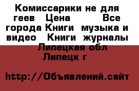 Комиссарики не для геев › Цена ­ 200 - Все города Книги, музыка и видео » Книги, журналы   . Липецкая обл.,Липецк г.